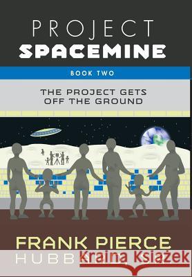Project Spacemine: The Project Gets Off The Ground Frank Pierce Hubbar 9781460298695 FriesenPress