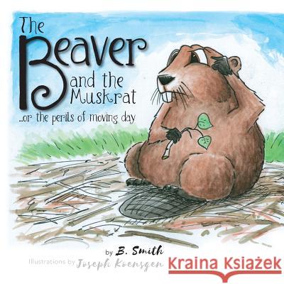 The Beaver and the Muskrat: ...or the perils of moving day Smith, B. 9781460299241 FriesenPress