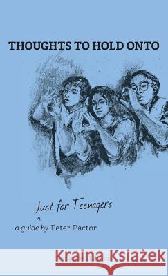 Thoughts to Hold Onto: Just for Teenagers Peter Pactor 9781460299845 FriesenPress