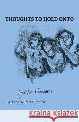 Thoughts to Hold Onto: Just for Teenagers Peter Pactor 9781460299852 FriesenPress