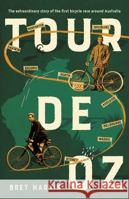 Tour de Oz: The Extraordinary Story of the First Bicycle Race Around Australia Bret Harris 9781460751770 Harpersports