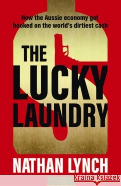 The Lucky Laundry: longlisted for 2022 Walkley Award and 2022 winner of Financial Crime Fighter Award Nathan Lynch 9781460759912 HarperCollins Publishers (Australia) Pty Ltd