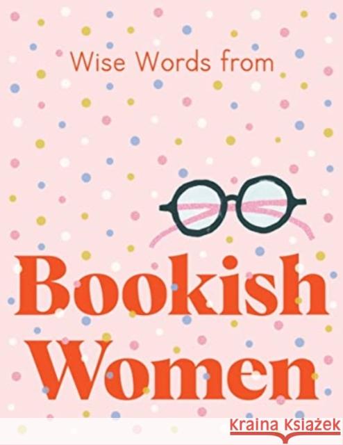 Wise Words from Bookish Women: Smart and sassy life advice Harper by Design 9781460760628 HarperCollins Publishers (Australia) Pty Ltd