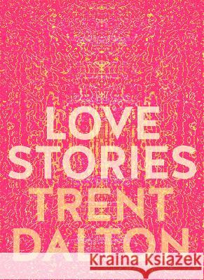 Love Stories: Uplifting True Stories about Love from the Internationallybestselling Author of Boy Swallows Universe Trent Dalton 9781460760932