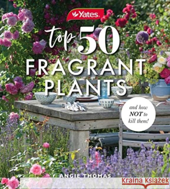 Yates Top 50 Fragrant Plants and How Not to Kill Them! Angie Thomas Yates 9781460762677 HarperCollins