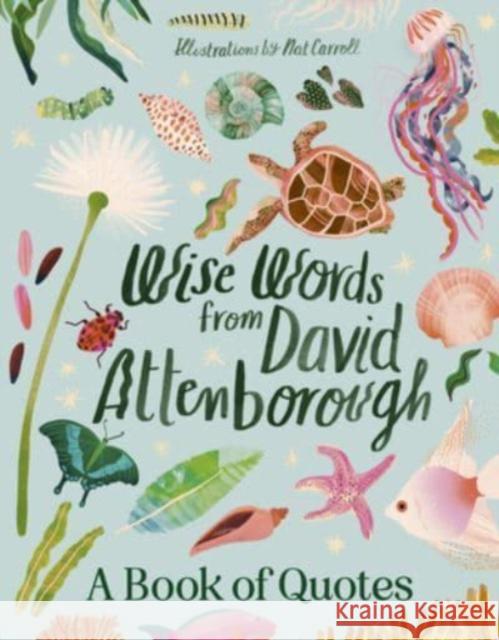 Wise Words From David Attenborough: Smart and inspiring life advice from an environmental icon, beloved author & the voice of natural history docum Harper by Design 9781460763360 HarperCollins Publishers (Australia) Pty Ltd