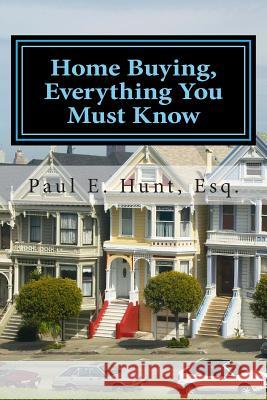 Home Buying, Everything You Must Know Paul E. Hun 9781460900598 Createspace