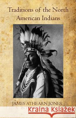 Traditions of the North American Indians Volume II James Athearn Jones 9781460901038