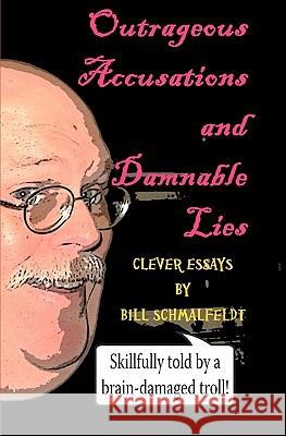 Outrageous Accusations and Damnable Lies: Skillfully Told by a Brain-Damaged Nobody Bill Schmalfeldt 9781460902790 Createspace