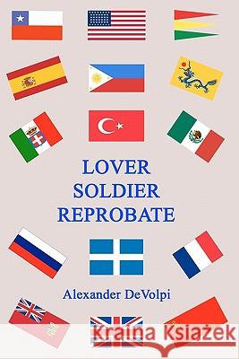 Lover, Soldier, Reprobate Alexander Devolpi 9781460904022 Createspace