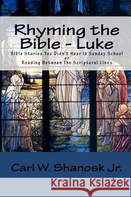 Rhyming the Bible - Luke: Bible Stories You Didn't Hear In Sunday School Shanosk, Carl W., Jr. 9781460904541 Createspace