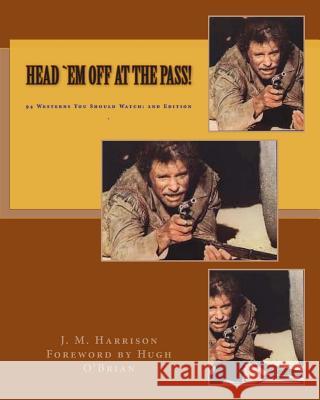 Head `Em Off At the Pass!: 94 Westerns You Should Watch Harrison, J. M. 9781460905012 Createspace