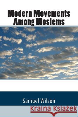 Modern Movements Among Moslems Samuel Graham Wilso 9781460905968