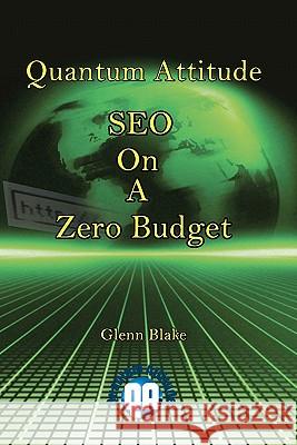 Quantum Attitude: SEO On A Zero Budget Blake, Glenn 9781460906699 Createspace