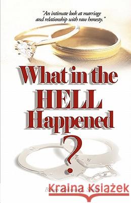 What In The Hell Happened?: An intimate look at marriage and relationship with raw honesty. Smith, Bishop Alphonso L. 9781460906927 Createspace