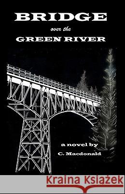 BRIDGE over the GREEN RIVER MacDonald, C. 9781460907139 Createspace