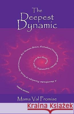 The Deepest Dynamic: A Neurofractal Paradigm of Mind, Consciousness, the Human Brain, Evolution/Development, Gender Asymmetry, Gaia, and th Mama Val Promise 9781460907504 Createspace