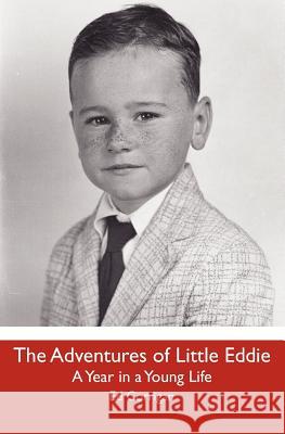 The Adventures of Little Eddie: A Year in a Young Life Ed Corrigan 9781460909867 Createspace