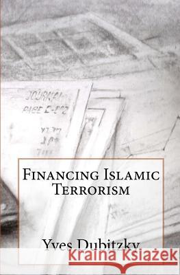 Financing Islamic Terrorism Yves Dubitzky 9781460910832 Createspace