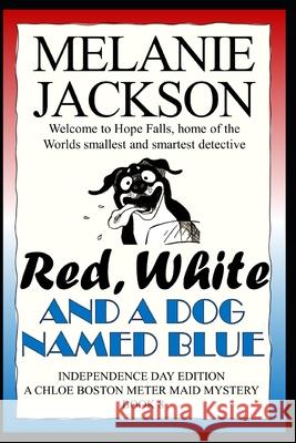 Red, White & A Dog Named Blue: A Chloe Boston Mystery Melanie Jackson 9781460911709 Createspace Independent Publishing Platform