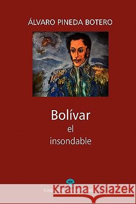 Bolívar, el insondable Pineda Botero, Alvaro 9781460913871 Createspace