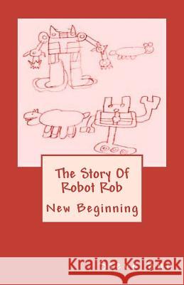 The Story Of Robot Rob: New Beginning Sun, Steve 9781460914151