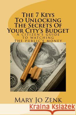 The 7 Keys To Unlocking The Secrets Of Your City's Budget Zenk, Mary Jo 9781460915004 Createspace