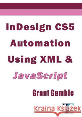 InDesign CS5 Automation Using XML & JavaScript Gamble, Grant 9781460915387 Createspace