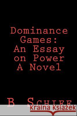 Dominance Games: An Essay on Power A Novel Schiff, B. 9781460916063 Createspace