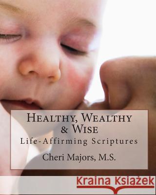 Healthy, Wealthy & Wise Life-Affirming Scriptures Cheri Major 9781460917619