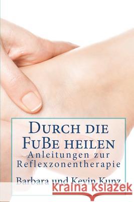 Durch die FuBe heilen: Anleitungenzvr Reflexzonentherapie Kunz, Kevin 9781460919712