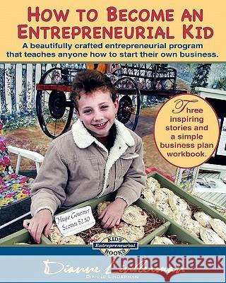 How To Become An Entrepreneurial Kid: Three inspiring stories and a simple business plan workbook. Great for kids of all ages and perfect for adults w Linderman, Dianne 9781460920411 Createspace