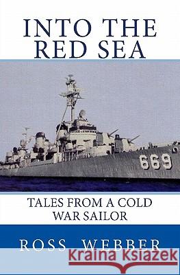 Into the Red Sea: Tales from a Cold War Sailor Ross A. Webber 9781460920954