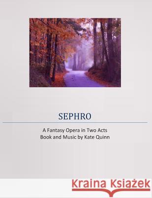 Sephro, A Fantasy Opera in Two Acts Kate Quinn 9781460921517 Createspace Independent Publishing Platform