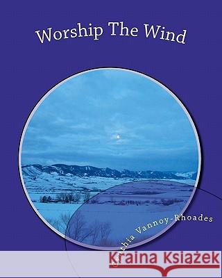 Worship The Wind: Lessons from Nature Vannoy-Rhoades, Cynthia 9781460922255 Createspace