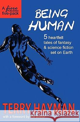 Being Human: 5 heartfelt tales of fantasy & science fiction set on Earth Hayman, Terry 9781460922668 Createspace