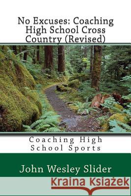No Excuses: Coaching High School Cross Country (Revised): Coaching High School Sports Dr John Wesley Slider 9781460925089 Createspace