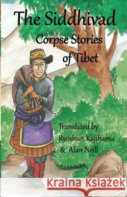 The Siddhivad Corpse Stories of Tibet Ryoshun Kajihama Alan Neill 9781460925683