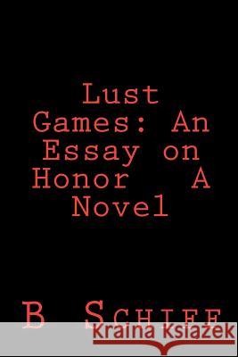 Lust Games: An Essay on Honor A Novel Schiff, B. 9781460925850 Createspace