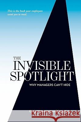 The Invisible Spotlight: Why Managers Can't Hide Doug D. Katz Craig W. Wasserman 9781460926017