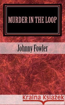 Murder in the Loop Johnny Fowler 9781460928783