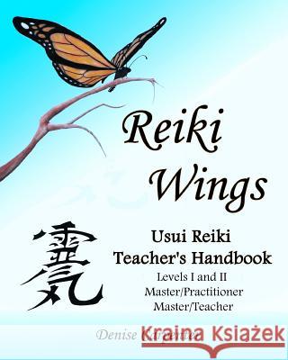 Reiki Wings, Usui Reiki Teacher's Handbook: Usui Reiki Teacher's Handbook Denise Carpenter 9781460928998