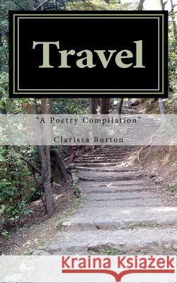 Travel: A Poetry Compilation Clarissa R. Burton Clarissa R. Burton Mrs Betty J. Burton 9781460929483