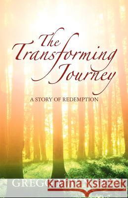 The Transforming Journey: A Story of Redemption Gregg Maynard 9781460929988