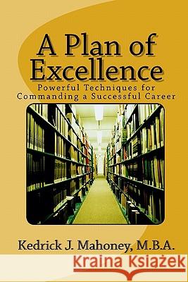 A Plan of Excellence: Powerful Techniques for Commanding a Successful Career Kedrick J. Mahone 9781460931653