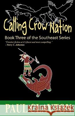 Calling Crow Nation: Book Three of the Southeast Series Paul Clayton 9781460931684