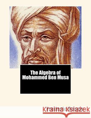 The Algebra of Mohammed Ben Musa Frederic Rosen Frederic Rosen Mohammed Ben Musa 9781460932025 Createspace