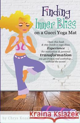 Finding Inner Bliss On A Gucci Yoga Mat Kozak, Chrys 9781460932483 Createspace