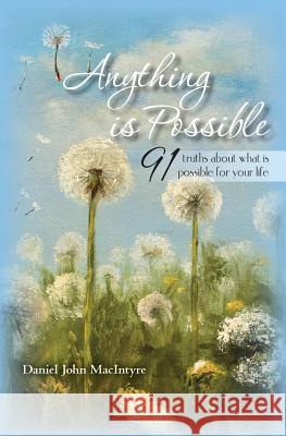 Anything is Possible: 91 truths about what is possible for your life Macintyre, Daniel John 9781460933046 Createspace