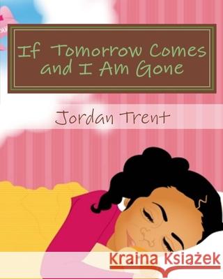 If Tomorrow Comes and I Am Gone MS Jordan Trent T. Thomas 9781460933404 Createspace